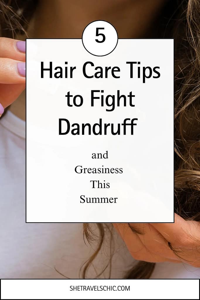 5 Hair Care Tips to Fight Dandruff and Greasiness This Summer 